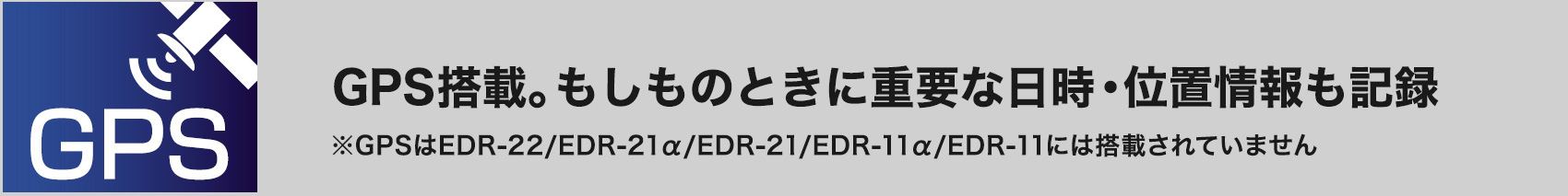 GPS搭載。もしものときに重要な日時・位置情報も記録