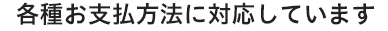 各種お支払方法に対応しています
